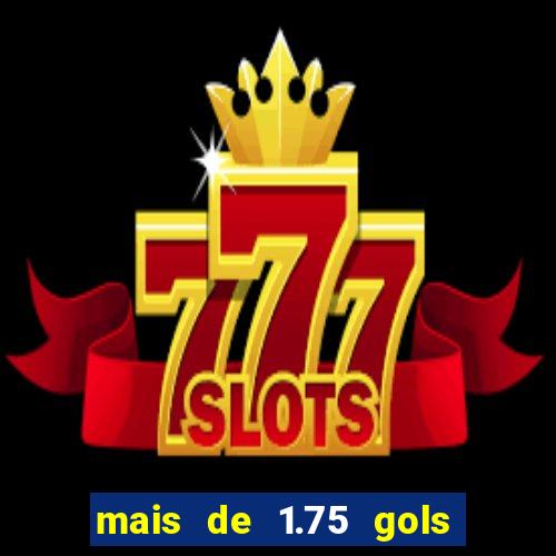 mais de 1.75 gols o que significa estrela bet